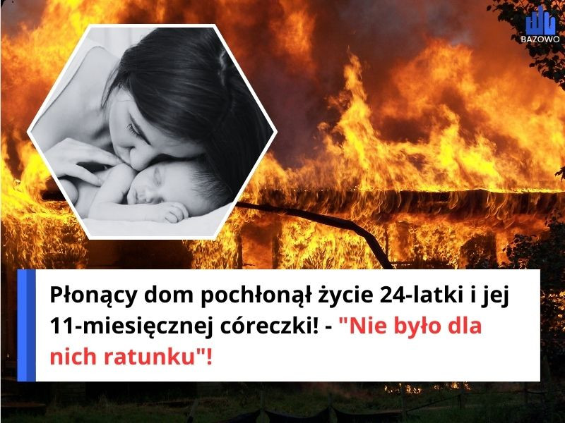 Płonący dom pochłonął życie 24-latki i jej 11-miesięcznej córeczki! - "Nie było dla nich ratunku"!